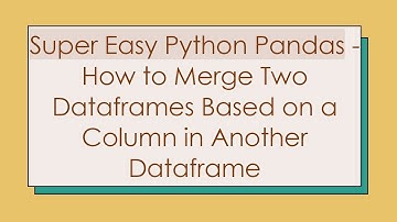 Super Easy Python Pandas - How to Merge Two Dataframes Based on a Column in Another Dataframe