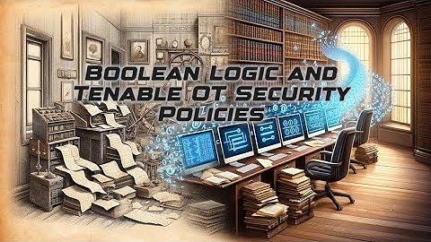 How to Better Tune Tenable OT Policies using Boolean Logic