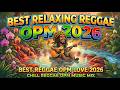 BEST RELAXING REGGAE OPM 2026 II BES REGGAE OPM LOVE 2026 II CHILL REGGAE OPM MUSIC MIX 2026