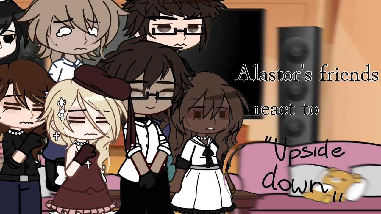 alastor friend react to upside down 