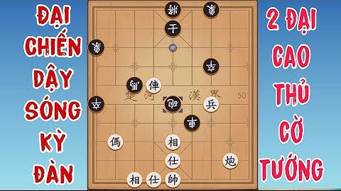 Vương Thiên Nhất Vs Hứa Ngân Xuyên, Ván Đấu Đỉnh Cao Thót Tim Người Xem Của 2 Đại Cao Thủ Cờ Tướng