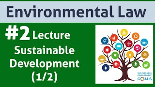 Environmental Law: Lecture 2: Sustainable Development Part (1/2)