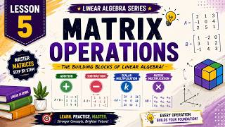 Linear Algebra Lesson 5 |  Matrix Operations Addition, Subtraction, Scalar & Matrix Multiplication