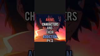 Anime Characters and their Addiction Pt.2 #anime #edit #Infinity_X