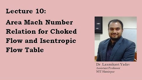 Lecture 10: Area Mach Number Relation for Choked Flow and Isentropic Flow Table