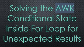 Solving the AWK Conditional State Inside For Loop for Unexpected Results