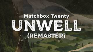Matchbox Twenty - Unwell (2007 Remaster) (lyrics)