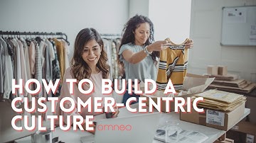 6 Ways to Build a Customer-Centric Culture
