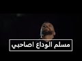مسلم ـ الوداع آصاحبي Mouslim Alwada3 Asahbi مسلم ـ الوداع آصاحبي Mouslim Alwada3 Asahbi