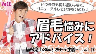 【植松晃士のOui! おモテ主義〜♡】今回はみんなの『眉毛』事情！　「キツく見られてしまった●●眉」、「自眉が濃い人は●●も濃くしよう」…etc. 美人の鍵は眉にあり。【VOCE公式】