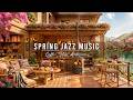 Spring Coffee Shop Ambience Relaxing Jazz Instrumental Music Smooth Jazz Music For Work Focus