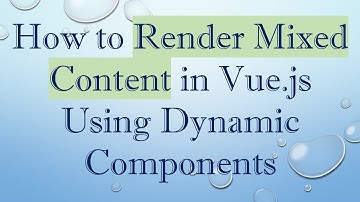 How to Render Mixed Content in Vue.js Using Dynamic Components