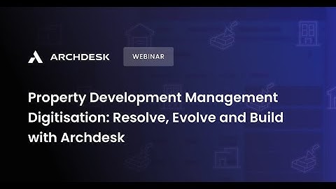 Archdesk Webinar ON DEMAND: Property Development Management Digitisation: Evolve with Archdesk