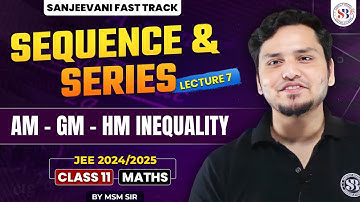 SEQUENCE AND SERIES CLASS 11 | AM - GM - HM INEQUALITY | SANJEEVANI FASTTRACK BATCH | BY MSM SIR