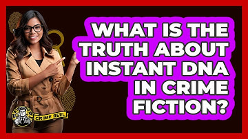 What Is The Truth About Instant DNA In Crime Fiction? - The Crime Reel
