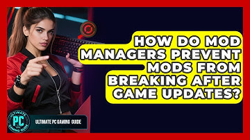 How Do Mod Managers Prevent Mods From Breaking After Game Updates? - Ultimate PC Gaming Guide