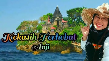 kekasih terhebat anji