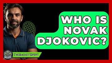 Who Is Novak Djokovic? - The Racket Xpert