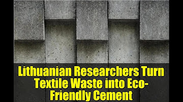 Lithuanian Researchers Turn Textile Waste into Eco-Friendly Cement | Sustainable Innovation