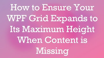 How to Ensure Your WPF Grid Expands to Its Maximum Height When Content is Missing