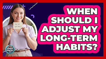 When Should I Adjust My Long-Term Habits?