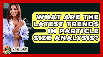 What Are The Latest Trends In Particle Size Analysis? - Chemistry For Everyone