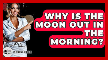 Why Is The Moon Out In The Morning? - Physics Frontier