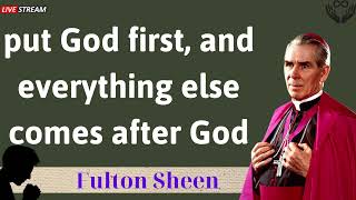 put God first, and everything else comes after God - Father Fulton Sheen