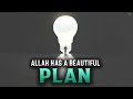 ALLAH HAS A BEAUTIFUL PLAN FOR YOU