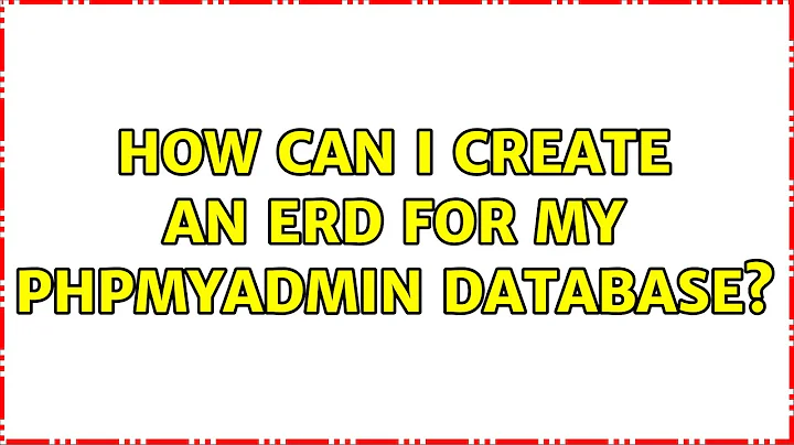 How can I create an ERD for my phpmyadmin database? (2 Solutions!!)