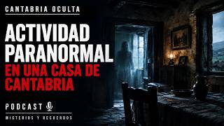 Actividad paranormal en una casa de Cantabria - Cantabria Oculta #podcast