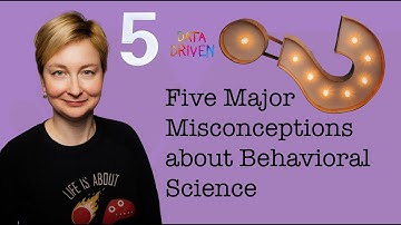Data Driven Insights 21: Five Major Misconceptions about Behavioral Science