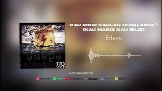 Edane - Kau Pikir Kaulah Segalanya? (Kau Maniz Kau Ibliz)