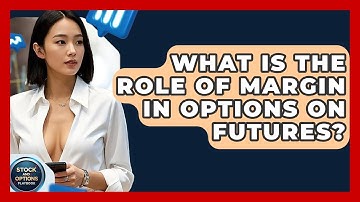 What Is The Role Of Margin In Options On Futures? - Stock and Options Playbook