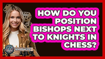 How Do You Position Bishops Next To Knights In Chess?