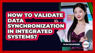 How To Validate Data Synchronization In Integrated Systems?