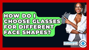 How Do I Choose Glasses For Different Face Shapes? - Optometry Knowledge Base