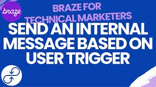 BRAZE TUTORIAL  - Send An Internal Message Based On User Trigger