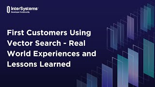 First Customers Using Vector Search - Real World Experiences and Lessons Learned