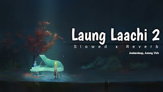 Laung Laachi 2 - Slowed x Reverb © Amberdeep Singh, Ammy Virk || laung laachi 2 title track