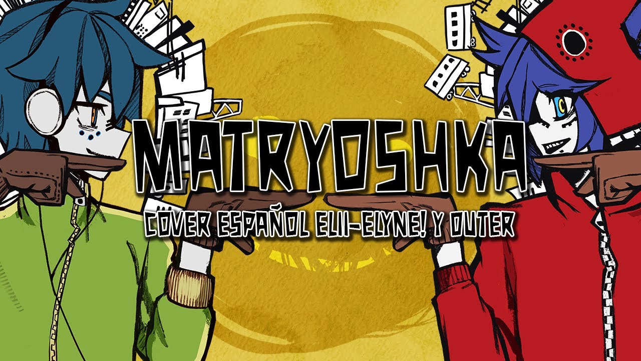 ❀ᴇʟɪɪ/ᴏᴜᴛᴇʀ. MATRYOSHKA / HACHI『マトリョシカ』(Cover en Español)