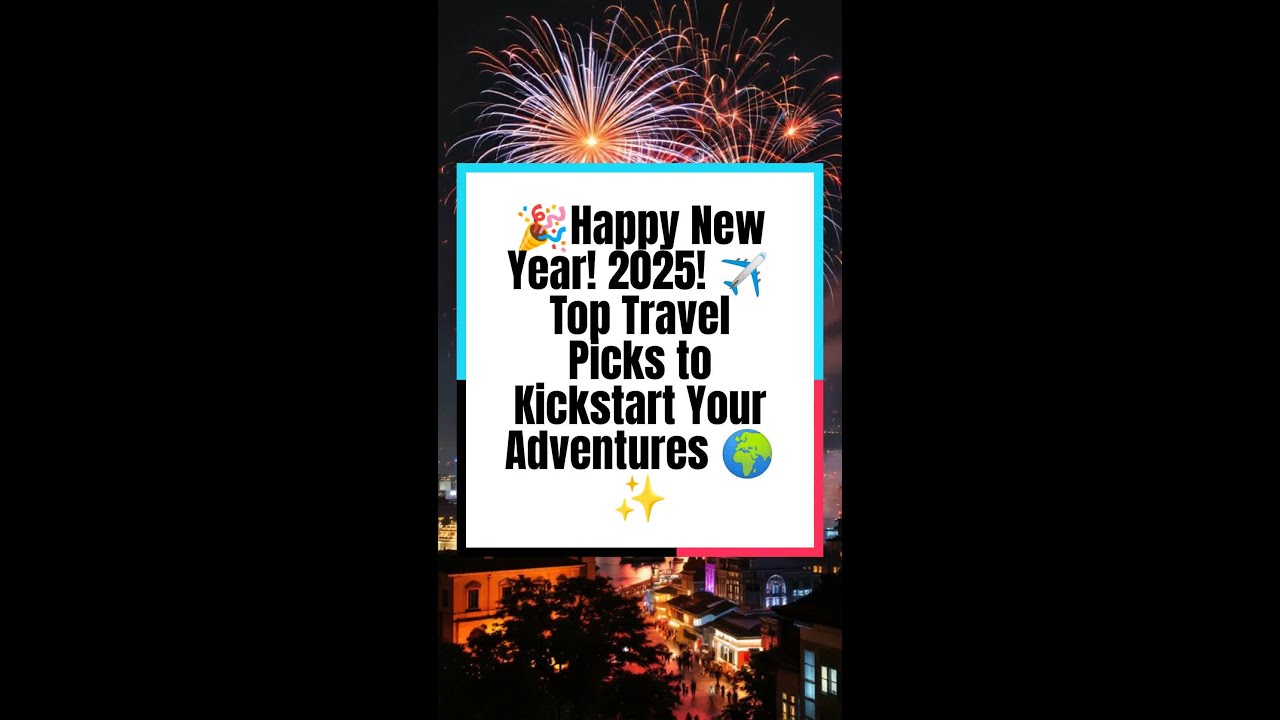 🎉Happy New Year! 2025! ✈️ Top Travel Picks to Kickstart Your Adventures 🌍✨
