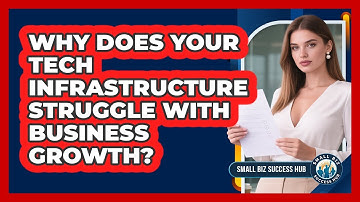 Why Does Your Tech Infrastructure Struggle With Business Growth? - Small Biz Success Hub