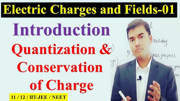 Class 12 Electric Charges and Fields 01 || Quantisation and Conservation of Charge || IIT JEE / NEET