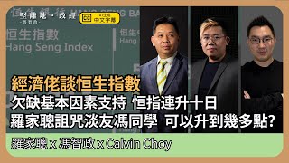 【堅離地政經】經濟佬談恒指欠缺基本因素支持恒指都連升十日如何反映中港經濟為何恒指能壟斷香港經濟代表權 (羅家聰博士、CalvinChoy、馮智政經濟佬看世界)