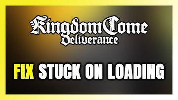 How to FIX Kingdom Come: Deliverance Stuck on Loading Screen / Not Loading