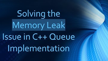 Solving the Memory Leak Issue in C+ +  Queue Implementation