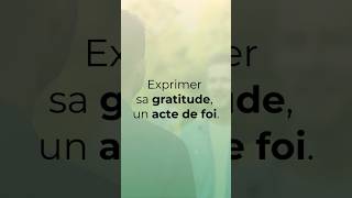 Exprimer sa gratitude, un acte de foi.