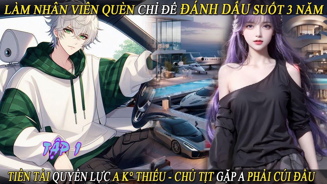Tập 1 Làm NV Quèn Để Đánh Dấu 3 Năm Tiền Tài Quyền Lực A Không Thiếu - Chủ Tịt Gặp A Phải Cúi Đầu