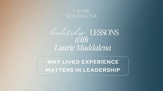 Why Lived Experience Matters in Leadership - A Leadership Conversation with Laurie Maddalena
